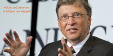 Will You Roll Over & Die So Bill Gates Can Play God?
